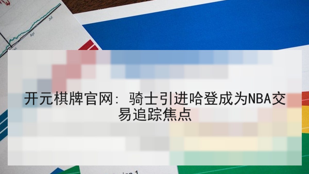 开元棋牌官网: 骑士引进哈登成为NBA交易追踪焦点