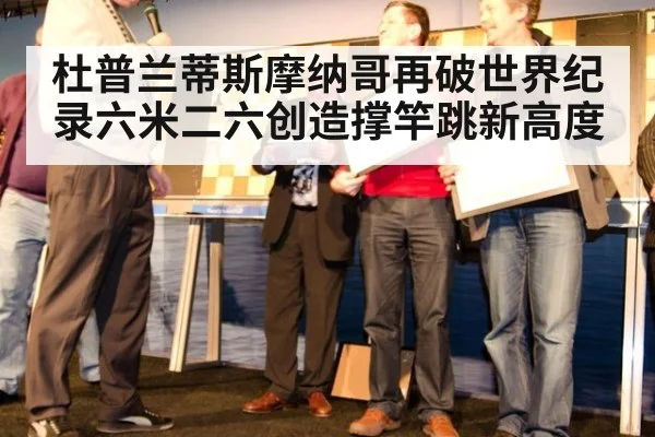 杜普兰蒂斯摩纳哥再破世界纪录六米二六创造撑竿跳新高度